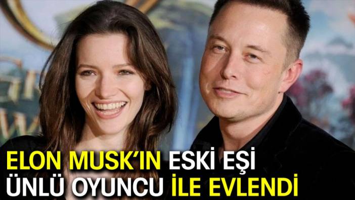 Elon Musk’ın eski eşi ünlü oyuncu ile evlendi