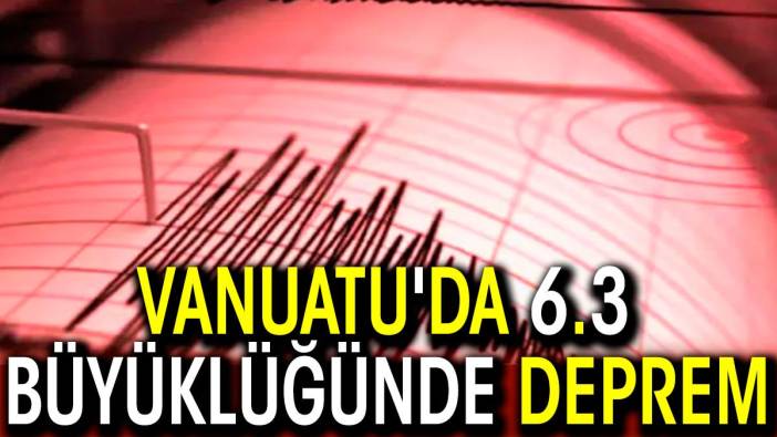 Vanuatu'da 6,3 büyüklüğünde deprem