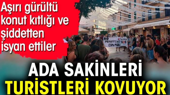 Ada sakinleri turistleri kovuyor. Aşırı gürültü, konut kıtlığı ve şiddetten isyan ettiler