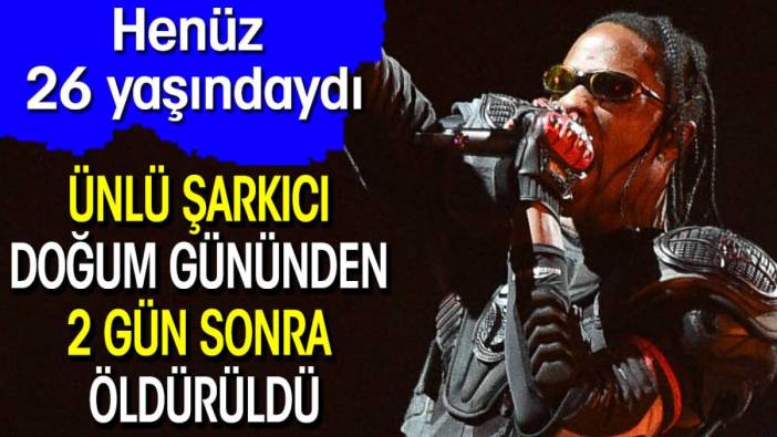 26 yaşındaki ünlü şarkıcı doğum gününden 2 gün sonra öldürüldü