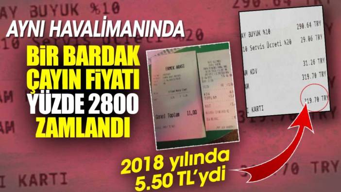 Aynı havalimanında bir bardak çayın fiyatı yüzde 2800 zamlandı. 2018 yılında 5.50 TL’ydi