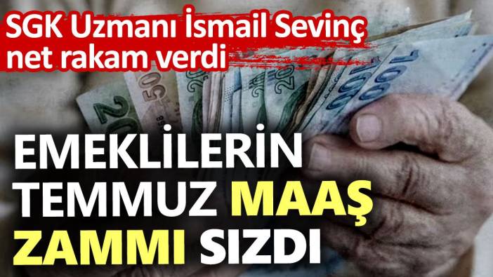 SGK Uzmanı İsmail Sevinç net rakam verdi: Emeklilerin Temmuz maaş zammı sızdı