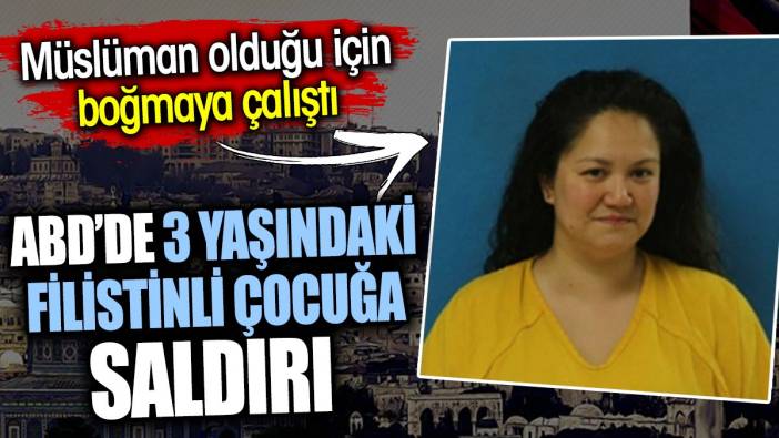 ABD’de 3 yaşındaki Filistinli çocuğa saldırı. Müslüman olduğu için boğmaya çalıştı