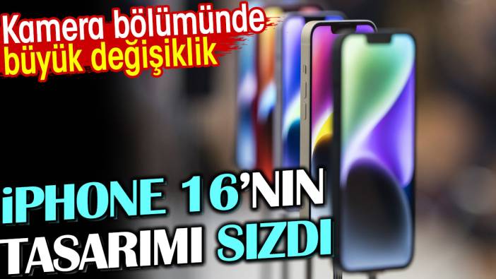 iPhone 16'nın tasarımı sızdı. Kamera bölümünde büyük değişiklik