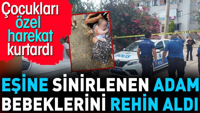 Eşine sinirlenince bebeklerini rehin aldı. Çocukları özel harekat kurtardı