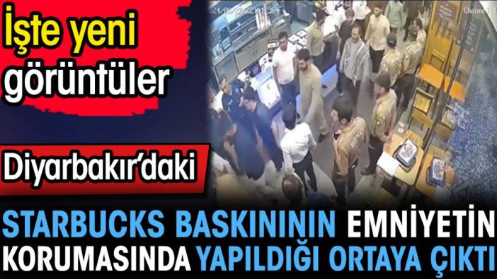 Diyarbakır'daki Starbucks baskının emniyetin korumasında yapıldığı ortaya çıktı. İşte yeni görüntüler