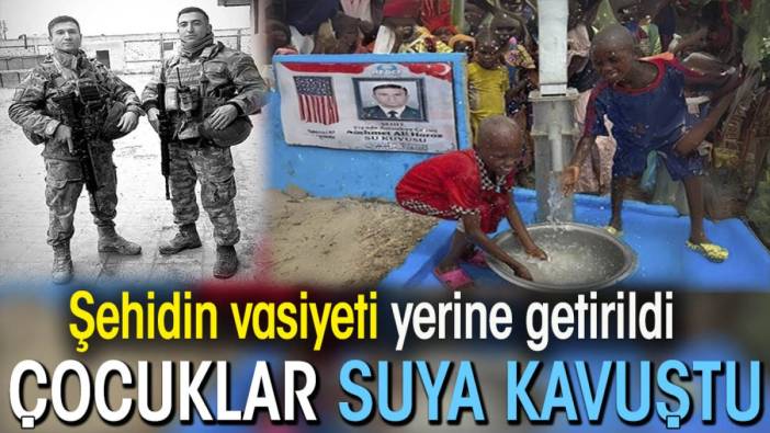 Şehidin vasiyeti yerine getirildi. Çocuklar suya kavuştu