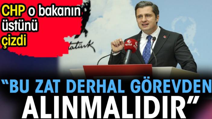 CHP o bakanın üstünü çizdi. 'Bu zat derhal görevden alınmalıdır'