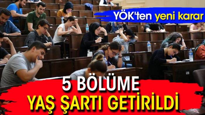 YÖK'ten yeni karar: 5 bölüme yaş şartı getirildi