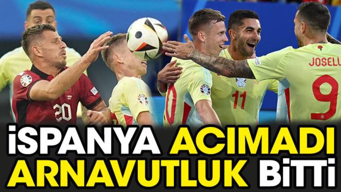 İspanya acımadı. Arnavutluk bitti