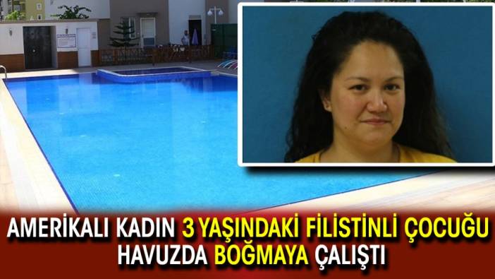 Amerikalı kadın Filistinli çocuğu havuzda boğmaya çalıştı