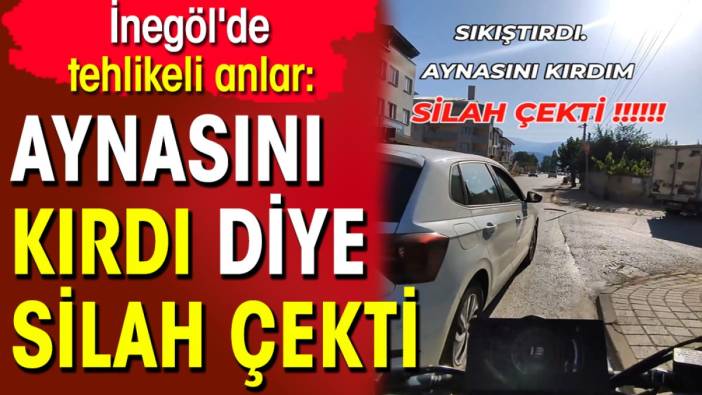 İnegöl'de tehlikeli anlar: Aynasını kırdı diye silah çekti