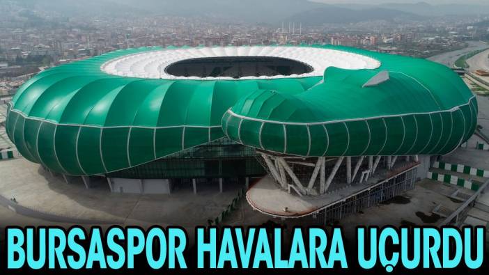 Bursaspor havalara uçurdu