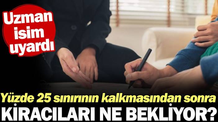 Yüzde 25 sınırının kalkmasından sonra kiracıları ne bekliyor? Uzman isim uyardı