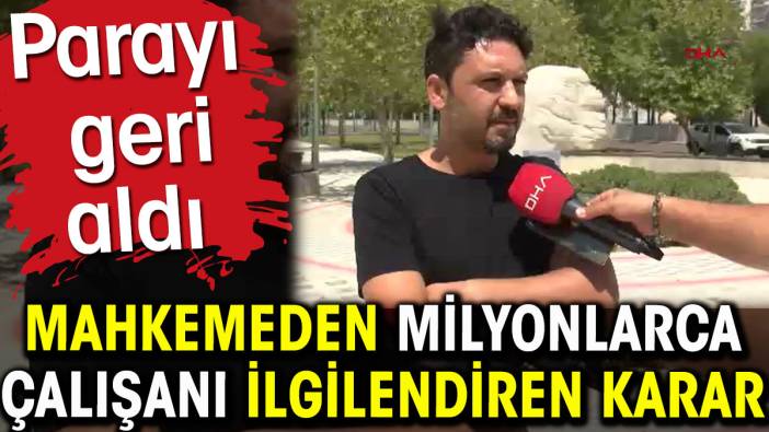 Parayı geri aldı. Mahkemeden milyonlarca çalışanı ilgilendiren karar