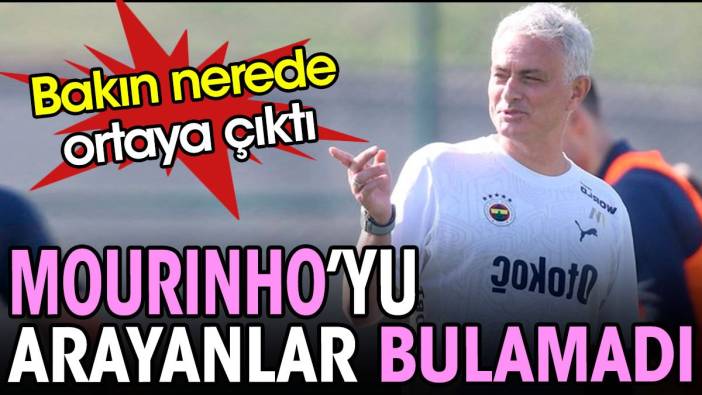 Mourinho'yu arayanlar bulamadı. Bakın nerede ortaya çıktı