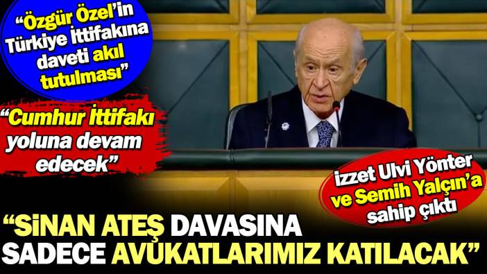 Devlet Bahçeli: Sinan Ateş davasına sadece avukatlarımız katılacak