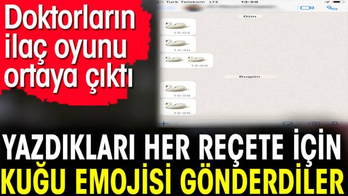 Yazdıkları her reçete için kuğu emojisi gönderdiler. Doktorların ilaç oyunu ortaya çıktı