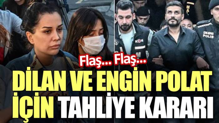 Dilan ve Engin Polat için tahliye kararı