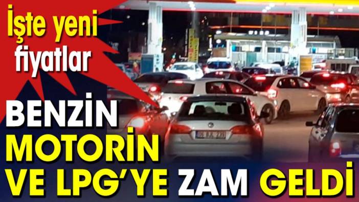 Benzin motorin ve LPG’ye zam geldi. İşte yeni fiyatlar