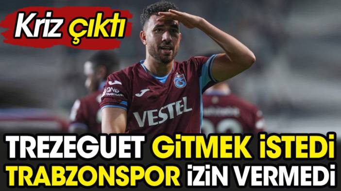 Trezeguet gitmek istedi Trabzon izin vermedi. Kriz çıktı