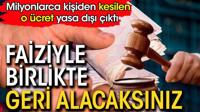 Milyonlarca kişiden kesilen o ücret yasa dışı çıktı. Faiziyle birlikte geri alacaksınız