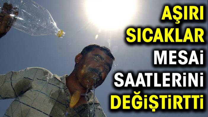 Aşırı sıcaklar mesai saatlerini değiştirtti