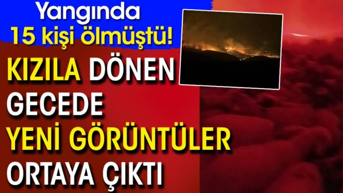 Yangında 15 kişi ölmüştü! Kızıla dönen gecede yeni görüntüler ortaya çıktı