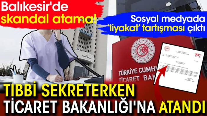 Balıkesir'de skandal atama! Tıbbi sekreterken Ticaret Bakanlığı'na atandı