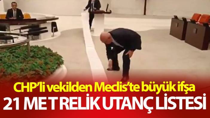 CHP'li vekilden büyük ifşa! 21 metrelik utanç listesi