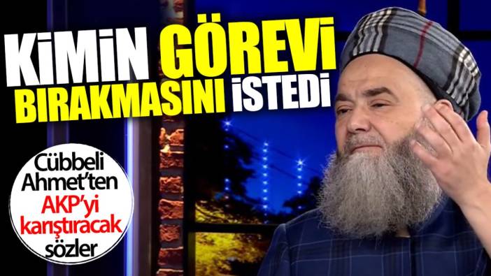 Cübbeli Ahmet’ten AKP’yi karıştıracak sözler! Kimin görevi bırakmasını istedi