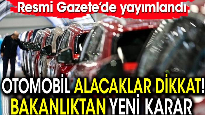 Otomobil alacaklar dikkat! Bakanlıktan yeni karar