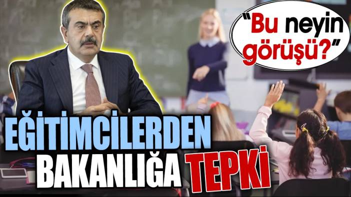 Eğitimcilerden Bakanlığa tepki. ‘Bu neyin görüşü?’