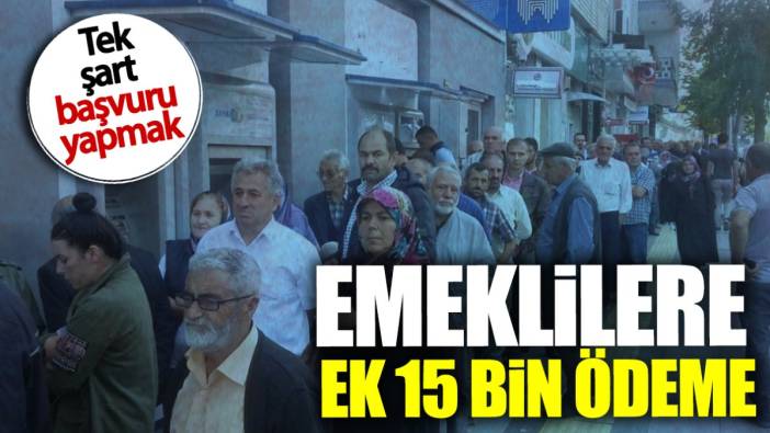 Emeklilere 15 bin ek ödeme! Tek şart başvuru yapmak