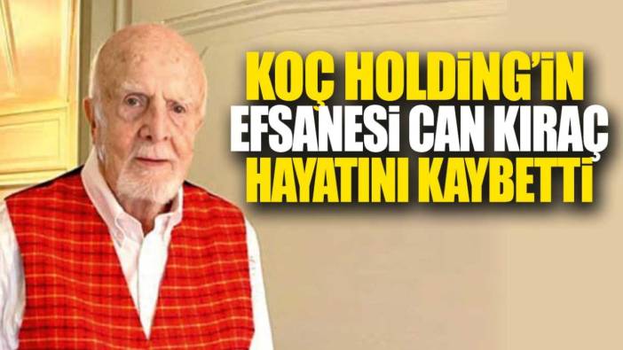 Son dakika... Koç Holding'in efsanesi Can Kıraç hayatını kaybetti