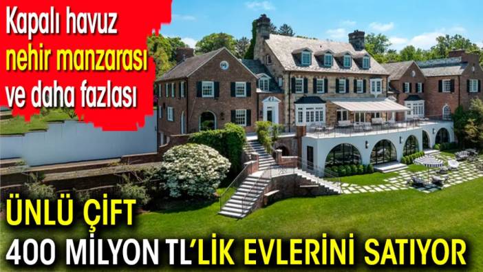 Ünlü çift 400 milyon TL’lik evlerini satışa çıkardı