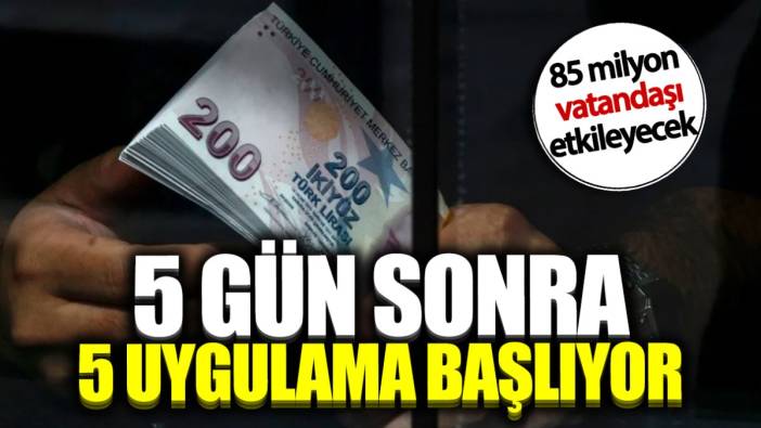 5 gün sonra 5 uygulama başlıyor! 85 milyon vatandaşı etkileyecek