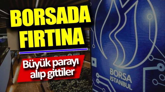 Borsada fırtına. Büyük parayı alıp gittiler