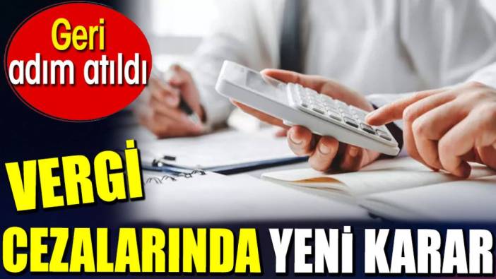 Vergi cezalarında yeni karar. Geri adım atıldı