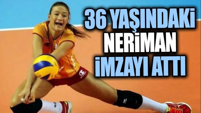 36 yaşındaki Neriman imzayı attı