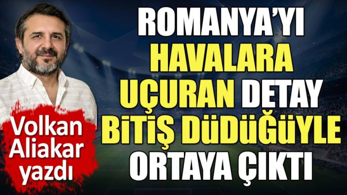 Romanya'yı havalara uçuran detay. Bitiş düdüğüyle ortaya çıktı