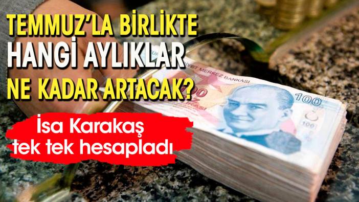 Temmuz zammı ile birlikte hangi ücretler ne kadar artacak. İsa Karakaş tek tek hesapladı