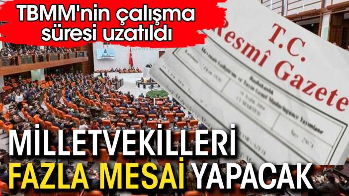 Milletvekilleri fazla mesai yapacak. TBMM'nin çalışma süresi uzatıldı