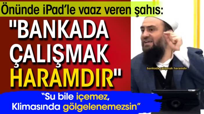 Önünde iPad’le vaaz veren şahıs: "Bankada çalışmak haramdır"