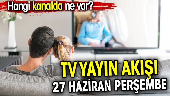 TV Yayın akışı 27 Haziran Perşembe. Hangi kanalda ne var?