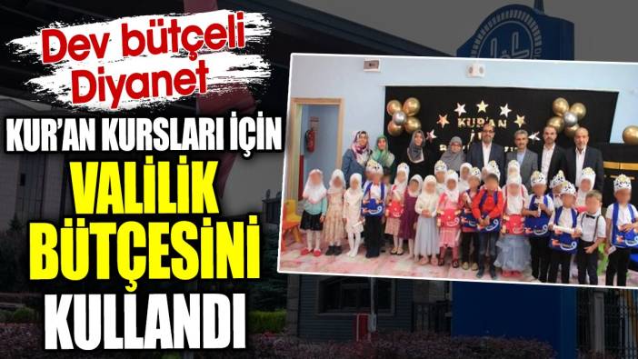 Dev bütçeli Diyanet Kuran kursları için Valilik bütçesini kullandı