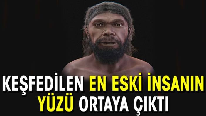 Keşfedilen en eski insanın yüzü ortaya çıktı