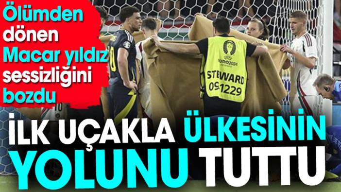 Ölümden dönen Macar yıldız sessizliğini bozdu. İlk uçakla ülkesinin yolunu tuttu