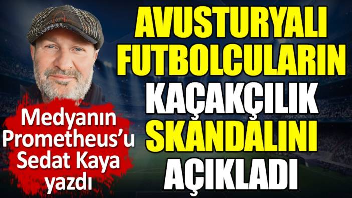 Avusturyalı futbolcuların kaçakçılık skandalını açıkladı