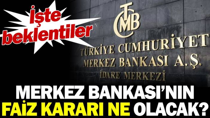 Merkez Bankası'nın faiz kararı ne olacak? İşte beklentiler